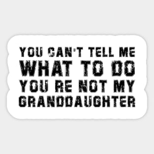 You Cant Tell Me What To Do You're Not My Granddaughter Gift Sticker